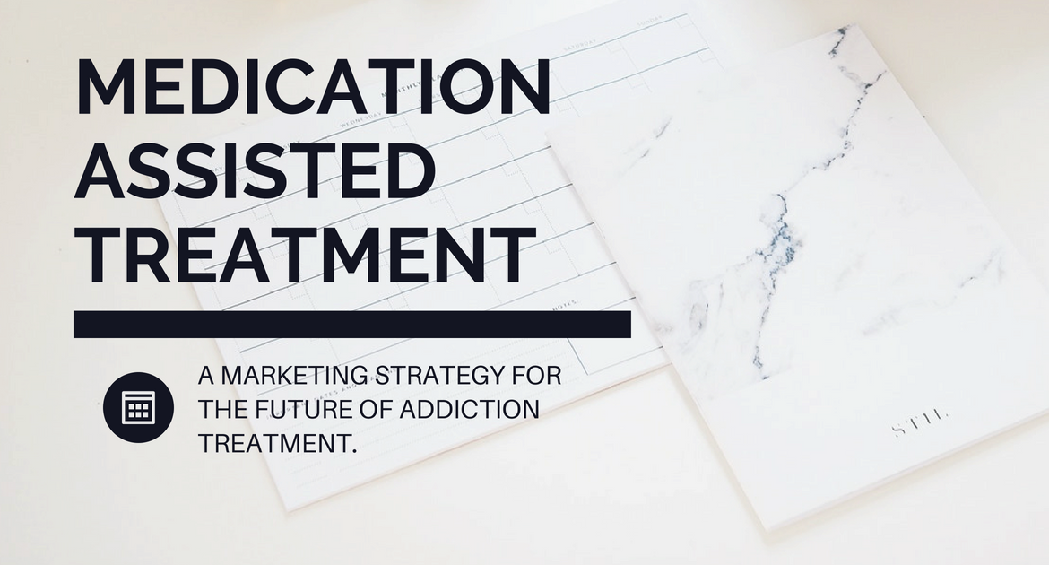 Medication Assisted Treatment Marketing Strategy for Treatment Centers